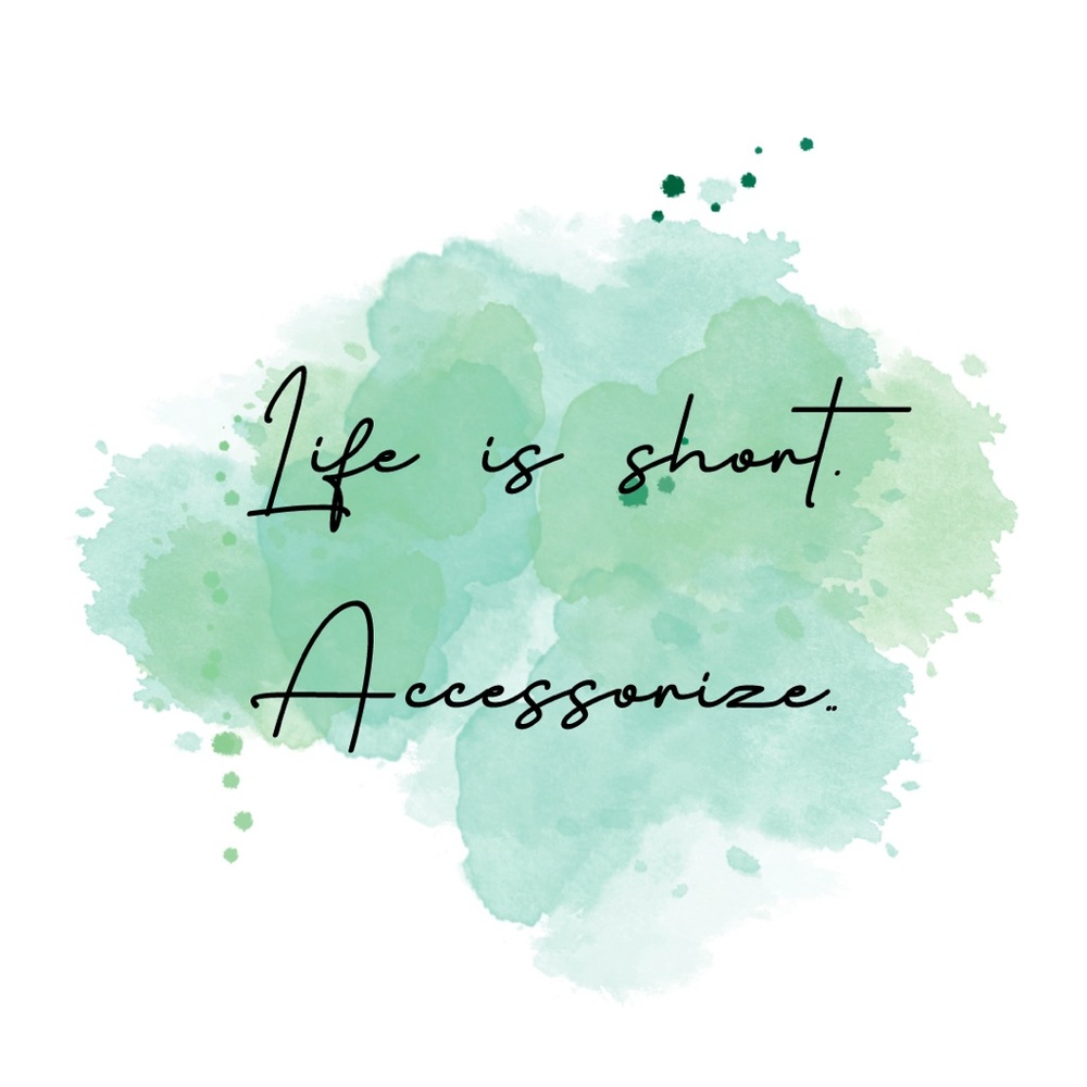 Life is short. Accessorize.